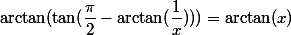 \arctan(\tan(\dfrac{\pi}{2} - \arctan(\dfrac{1}{x})))=\arctan(x)